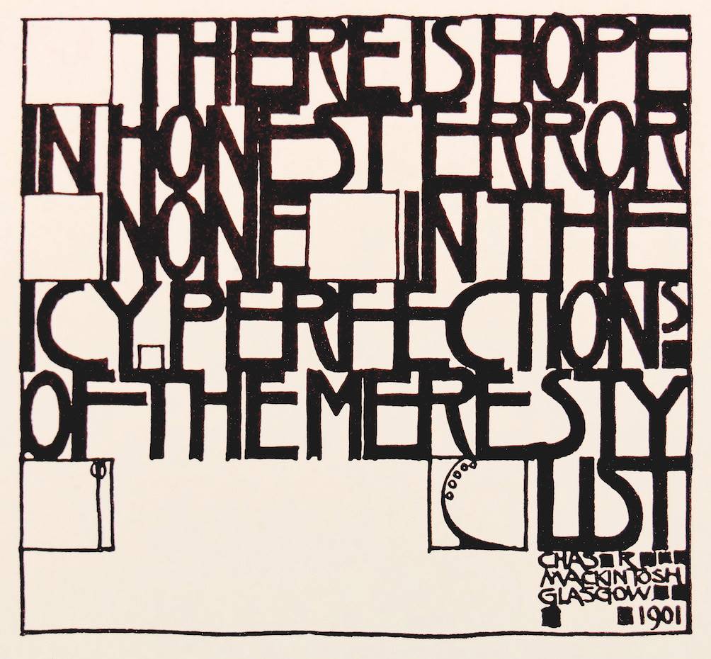 'There is Hope in Honest Error, None in the Icy Perfection of the Mere Stylist', uno de las frases de J.D. Sedding que más admirada Mackintosh.