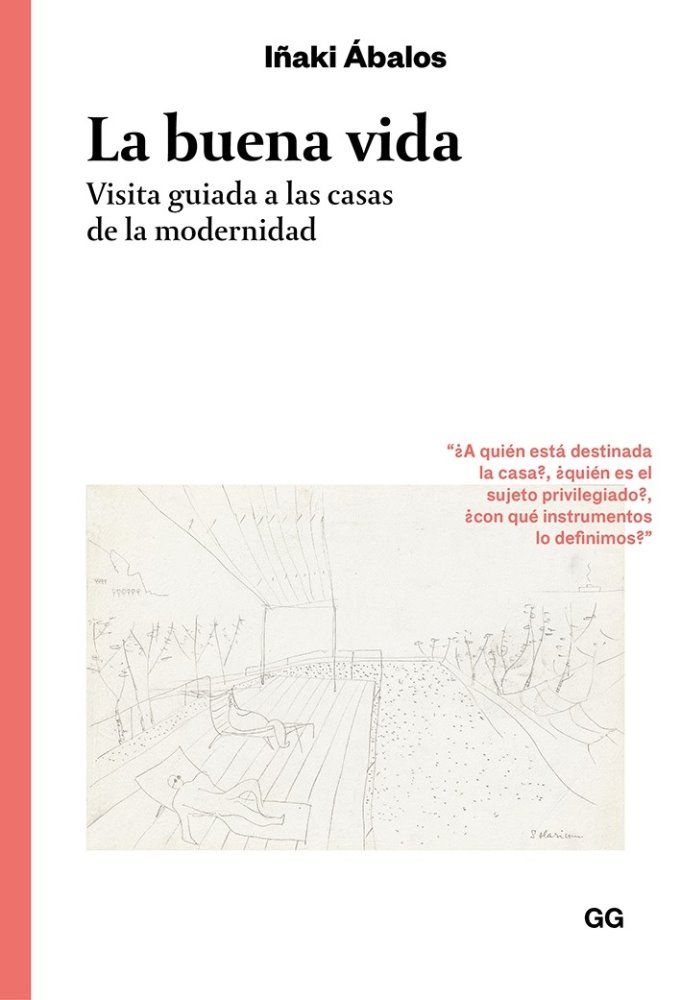 La buena vida Visita guiada a las casas de la modernidad de Iñaki Ábalos Editorial Gustavo Gili